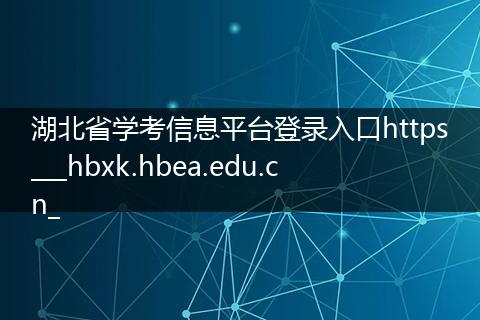 湖北省学考信息平台登录入口https___hbxk.hbea.edu.cn_