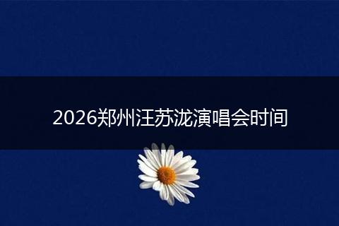 2026郑州汪苏泷演唱会时间
