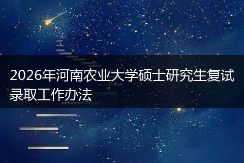 2026年河南农业大学硕士研究生复试录取工作办法