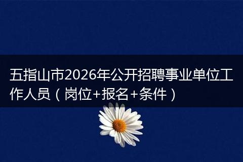五指山市2026年公开招聘事业单位工作人员（岗位+报名+条件）