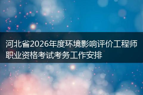 河北省2026年度环境影响评价工程师职业资格考试考务工作安排