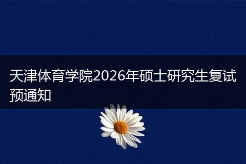 天津体育学院2026年硕士研究生复试预通知