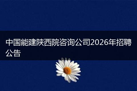 中国能建陕西院咨询公司2026年招聘公告