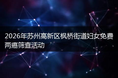 2026年苏州高新区枫桥街道妇女免费两癌筛查活动