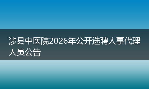 涉县中医院2026年公开选聘人事代理人员公告