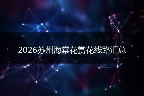 2026苏州海棠花赏花线路汇总