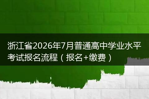 浙江省2026年7月普通高中学业水平考试报名流程（报名+缴费）