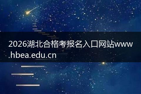 2026湖北合格考报名入口网站www.hbea.edu.cn