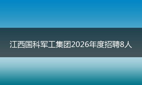 江西国科军工集团2026年度招聘8人