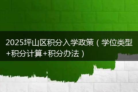 2025坪山区积分入学政策（学位类型+积分计算+积分办法）