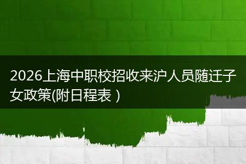 2026上海中职校招收来沪人员随迁子女政策(附日程表）