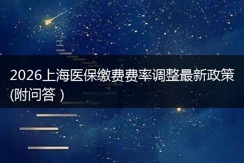 2026上海医保缴费费率调整最新政策(附问答)