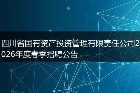 四川省国有资产投资管理有限责任公司2026年度春季招聘公告