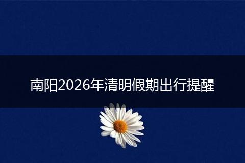 南阳2026年清明假期出行提醒