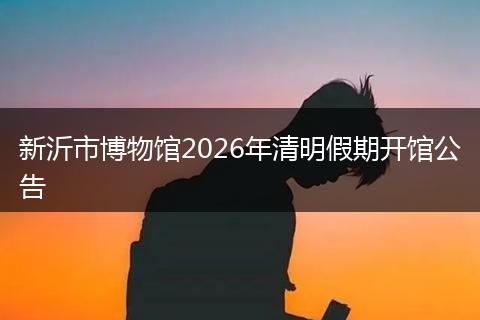 新沂市博物馆2026年清明假期开馆公告