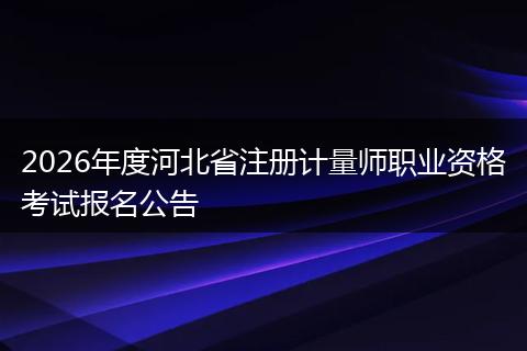 2026年度河北省注册计量师职业资格考试报名公告