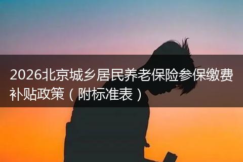 2026北京城乡居民养老保险参保缴费补贴政策（附标准表）