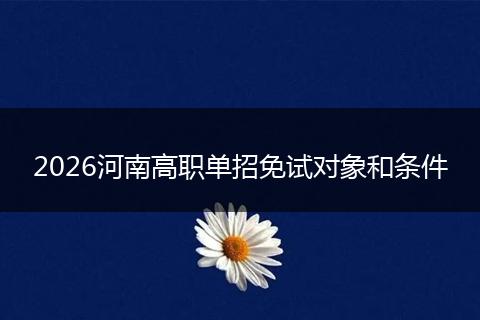 2026河南高职单招免试对象和条件