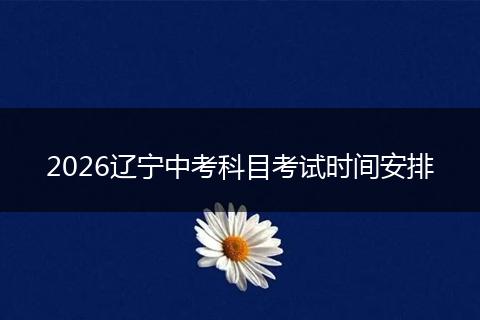 2026辽宁中考科目考试时间安排
