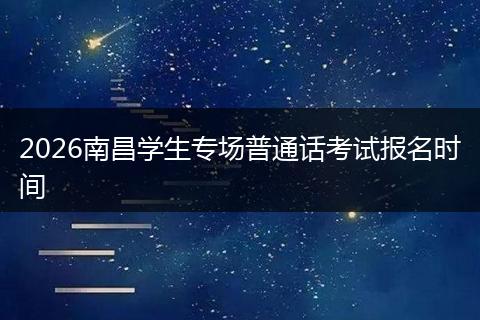 2026南昌学生专场普通话考试报名时间
