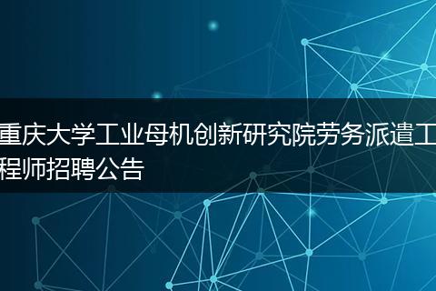 重庆大学工业母机创新研究院劳务派遣工程师招聘公告