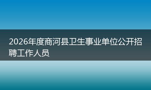 2026年度商河县卫生事业单位公开招聘工作人员
