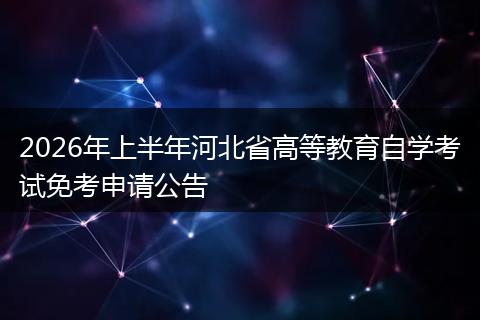 2026年上半年河北省高等教育自学考试免考申请公告