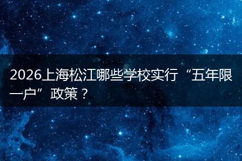 2026上海松江哪些学校实行“五年限一户”政策?