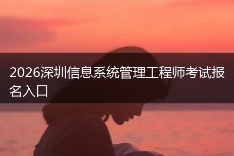 2026深圳信息系统管理工程师考试报名入口