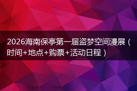 2026海南保亭第一届盗梦空间漫展（时间+地点+购票+活动日程）