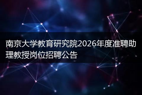南京大学教育研究院2026年度准聘助理教授岗位招聘公告