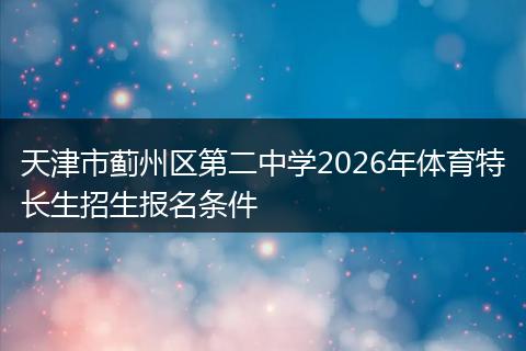 天津市蓟州区第二中学2026年体育特长生招生报名条件