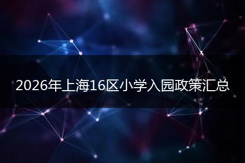2026年上海16区小学入园政策汇总