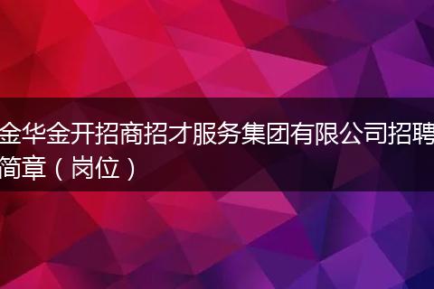 金华金开招商招才服务集团有限公司招聘简章（岗位）