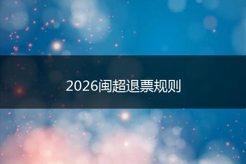 2026闽超退票规则