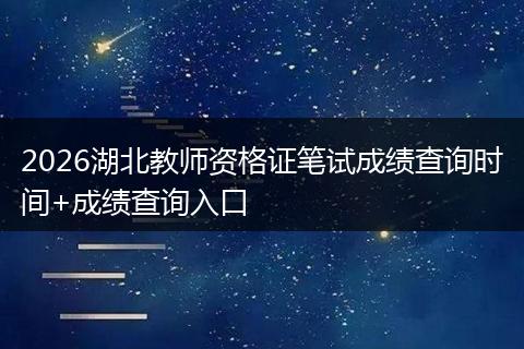 2026湖北教师资格证笔试成绩查询时间+成绩查询入口