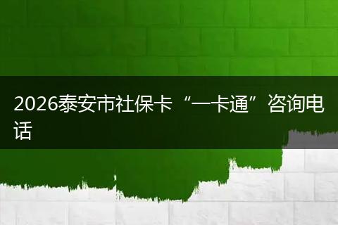 2026泰安市社保卡“一卡通”咨询电话
