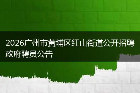 2026广州市黄埔区红山街道公开招聘政府聘员公告