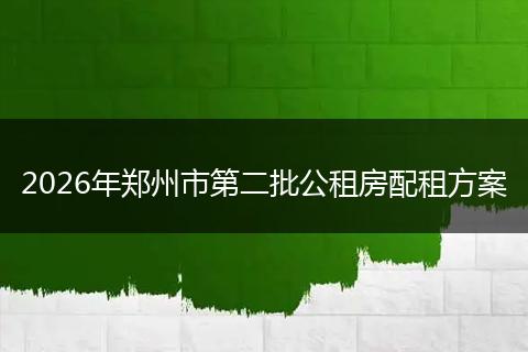 2026年郑州市第二批公租房配租方案