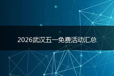 2026武汉五一免费活动汇总