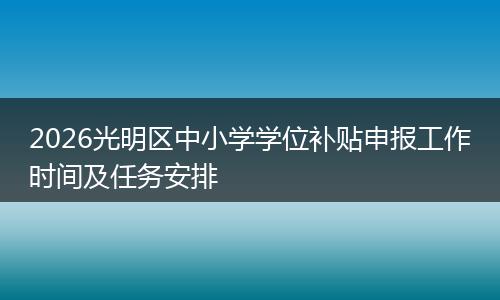2026光明区中小学学位补贴申报工作时间及任务安排