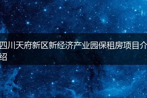 四川天府新区新经济产业园保租房项目介绍