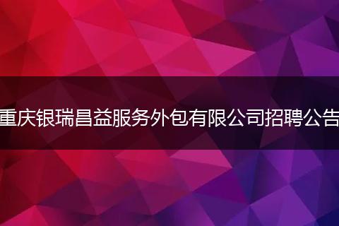 重庆银瑞昌益服务外包有限公司招聘公告