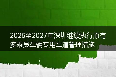 2026至2027年深圳继续执行原有多乘员车辆专用车道管理措施