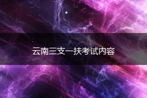 云南三支一扶考试内容