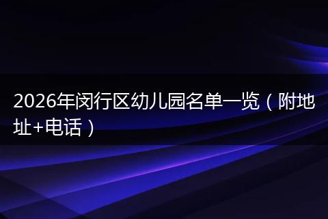 2026年闵行区幼儿园名单一览（附地址+电话）