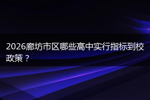 2026廊坊市区哪些高中实行指标到校政策？