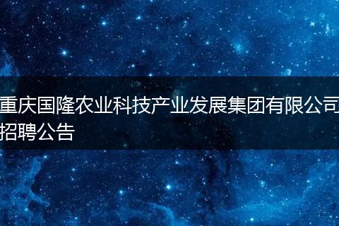 重庆国隆农业科技产业发展集团有限公司招聘公告