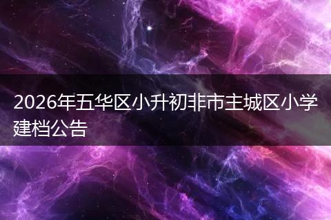 2026年五华区小升初非市主城区小学建档公告