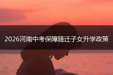 2026河南中考保障随迁子女升学政策